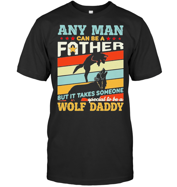Any Man Can Be A Father But It Takes Someone Special To Be A Wolf Daddy Vintage T Shirt