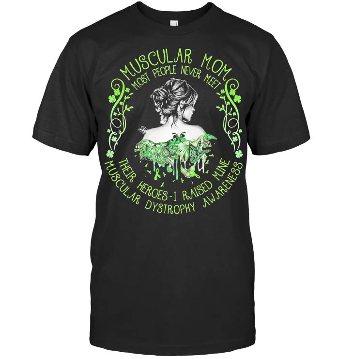 Muscular Mom Most People Never Meet Their Heroes I Raised Mine Muscular Awareness Butterfly T Shirt - from btsshirts.info 1