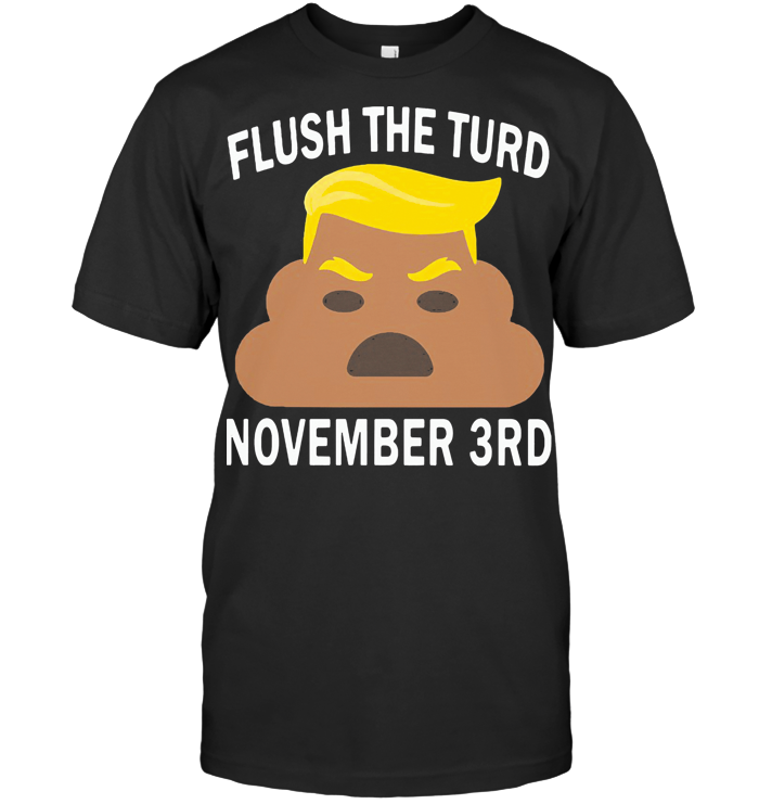 Trump Flush The Turd November Third Shirt Trump Flush The Turd November Third Shirt