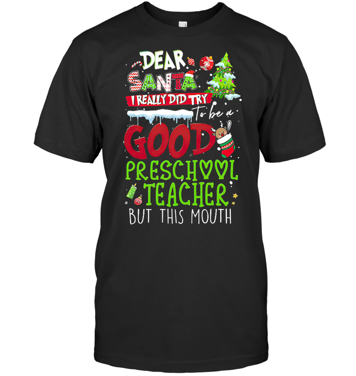 Dear Santa I Really Did Try To Be A Good Preschool Teacher But This Mouth T Shirt From AllezyGo - from qupid-shop.tumblr.com 1