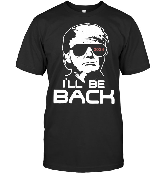 Donald Trump Terminator 2024 I'Ll Be Back T Shirt