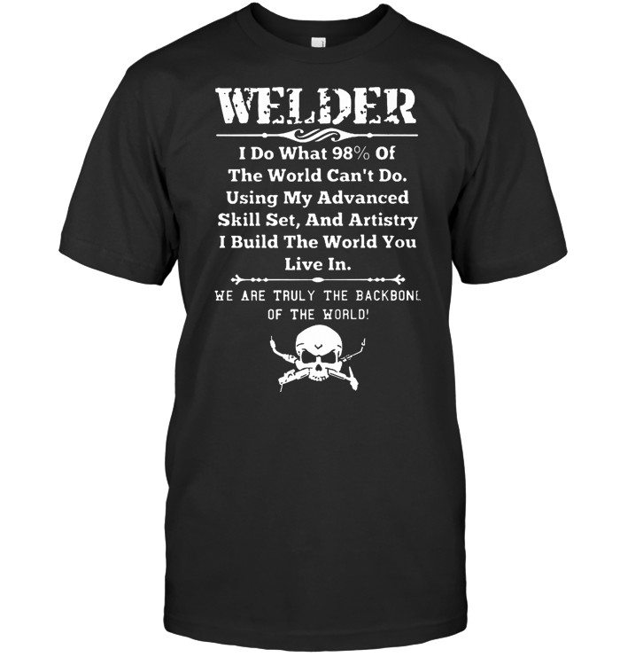 Welder I Do What 98 Percent Of The World Can't Do We Are Truly The Backbone Of The World T Shirt
