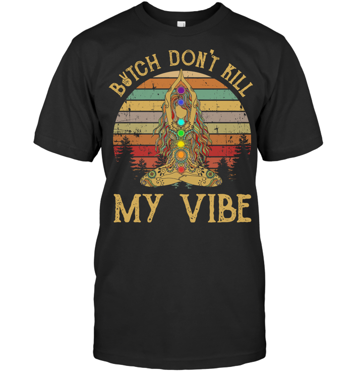 Bitch Don't Kill My Vibe Vintage T Shirt