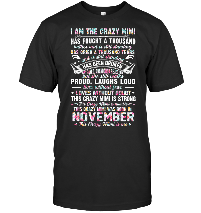 Flower I Am The Crazy Mimi Has Fought A Thousand Has Cried A Thousand Tears Has Been Broken Proud Laughs Loud This Crazy Mimi Is Strong This Crazy Mimi Was Born In Novemberorn In July T Shirt