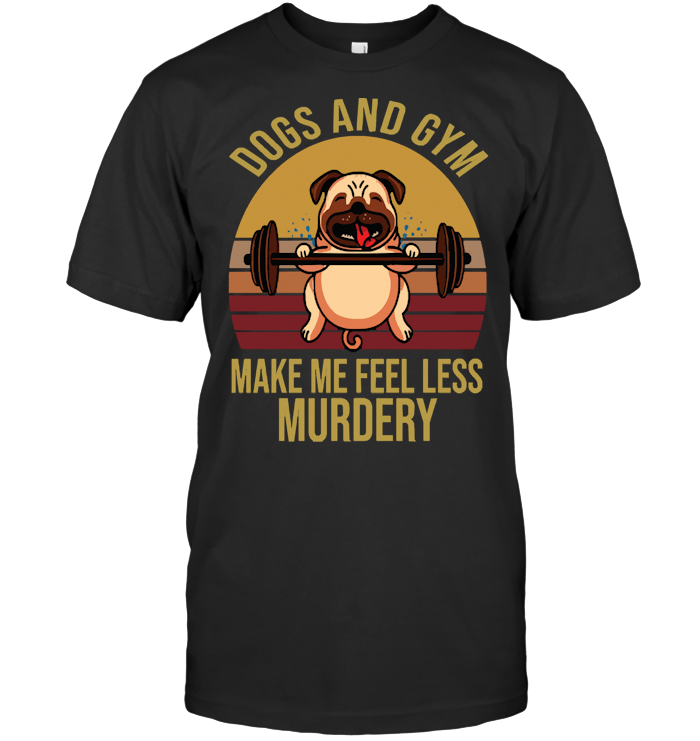 Dogs Ans Gym Make Me Feel Less Murdery Vintage T Shirt