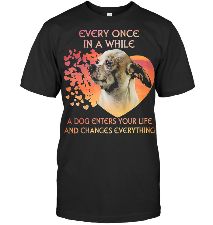 Chihuahua Every Once In A While A Dogs Enter Your Life And Chages Everything T Shirt