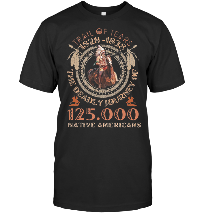 Trail Of Tears 1828 1838 The Deadly Journey Of 125000 Native Americans T Shirt