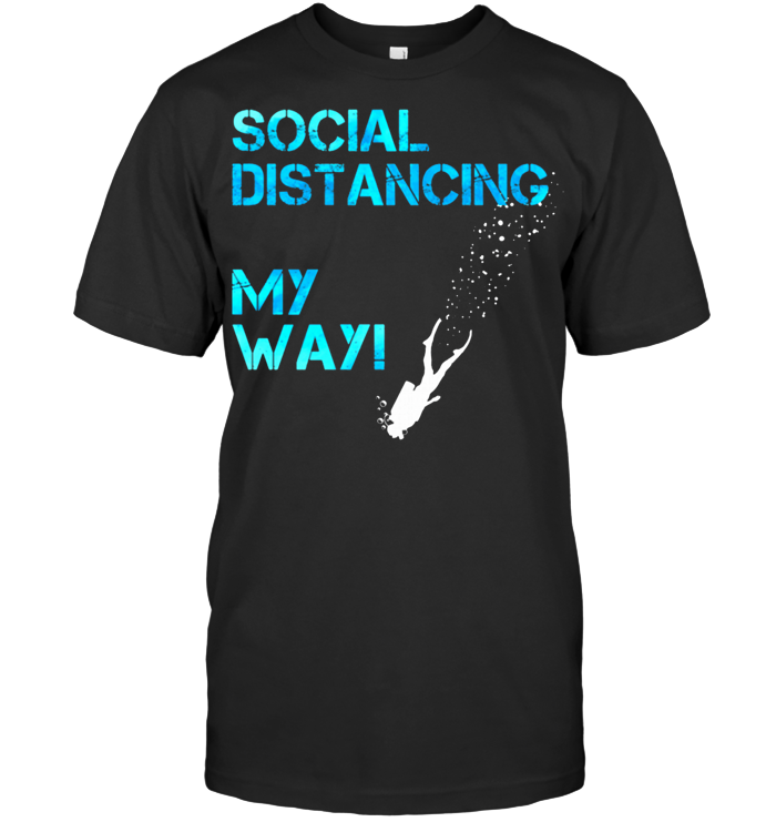 Scuba Diving Social Distancing My Way T Shirt - from iheartpod.info 1
