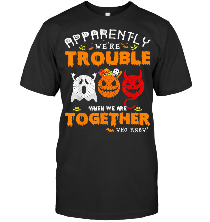 Apparently We're Trouble When We Are Together Who Knew Crochet Yarn Halloween T Shirt
