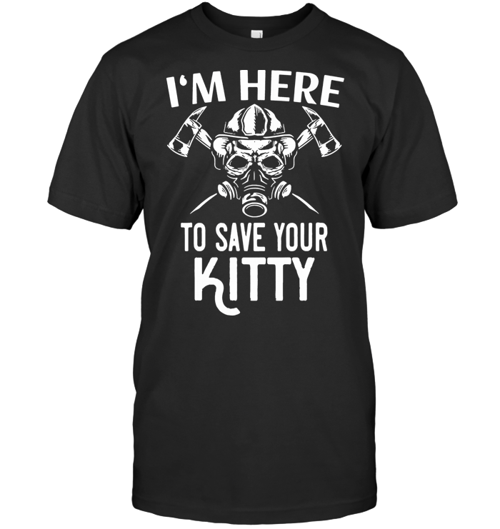 Firefighter I'm Here To Save Your Kitty T Shirt