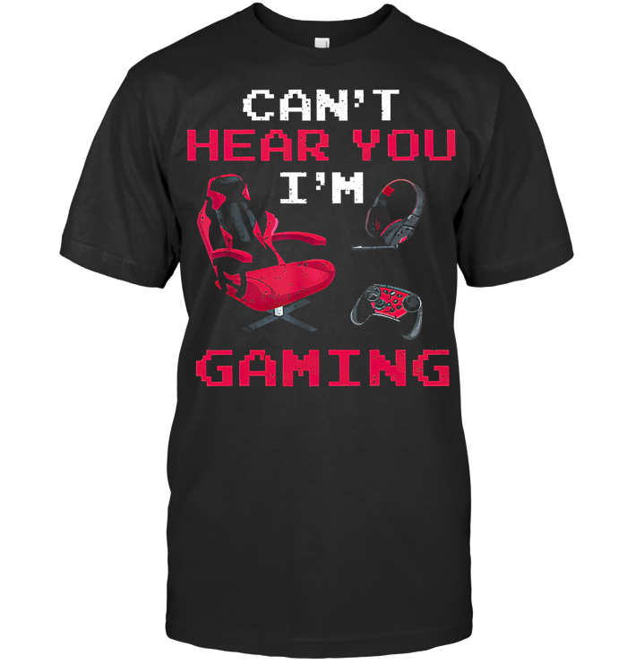 Streaming Can't Hear You I'm Gaming T Shirt - from teechip.info 1