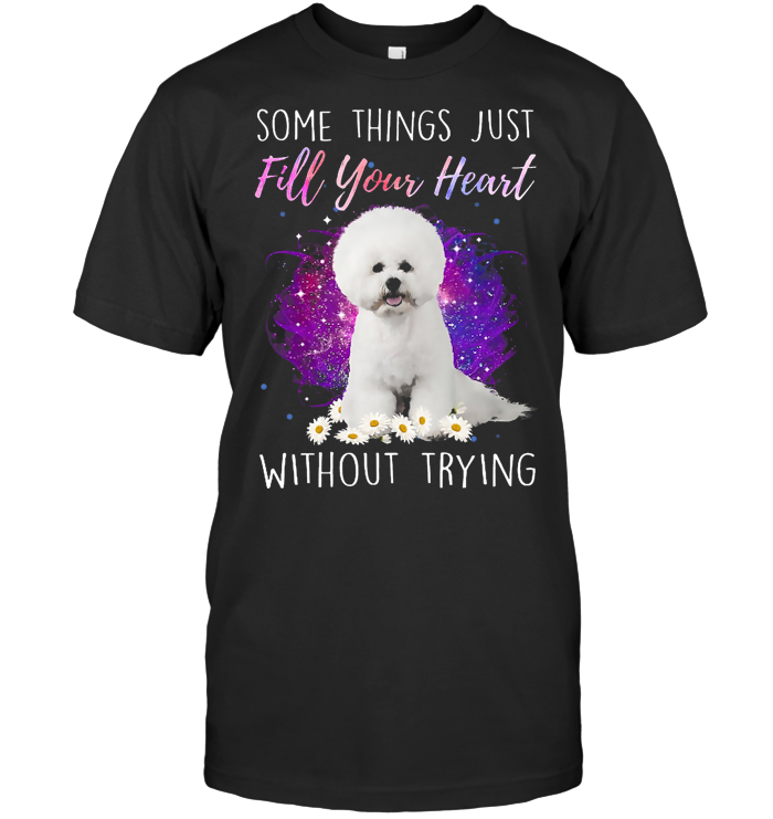 Some Things Just Fill Your Heart Without Trying White Bichon Frise T Shirt