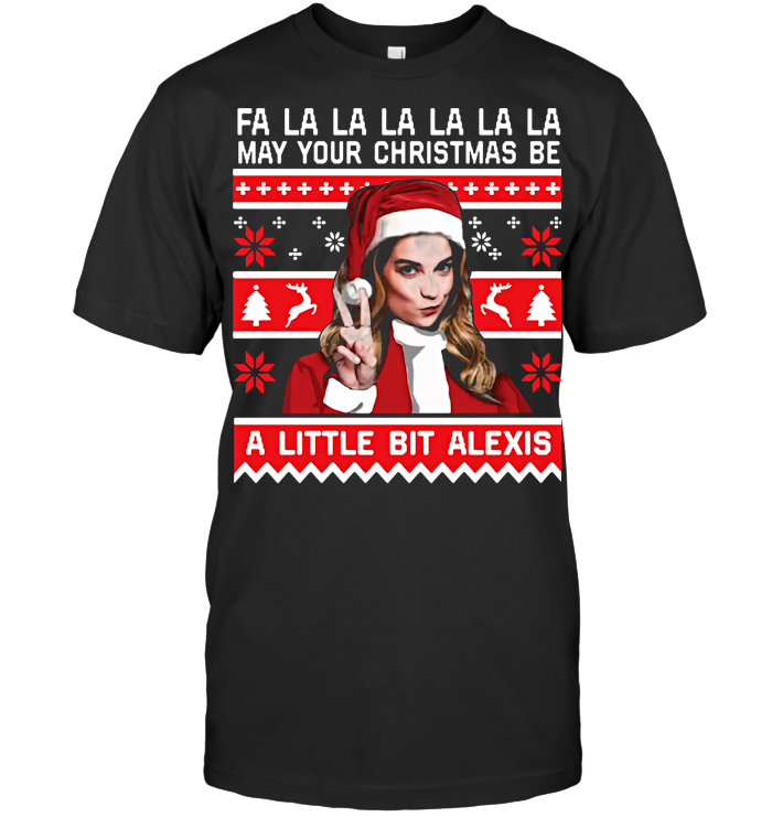 Fa La La La May Your Christmas Be A Little Bit Alexis Ugly T Shirt