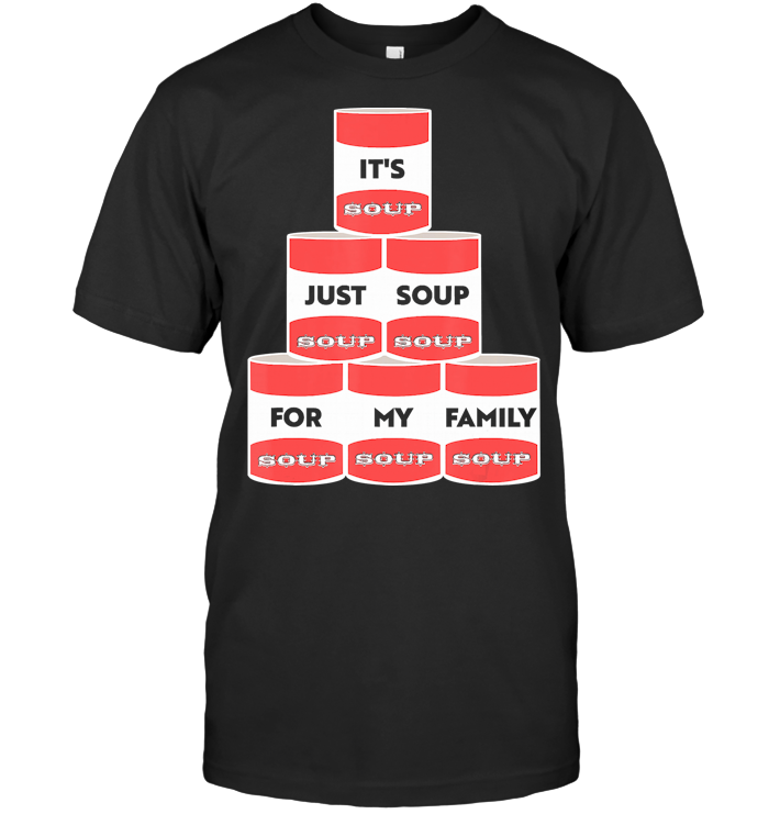 It's Just Soup For My Family Trump Protester Cans T Shirt