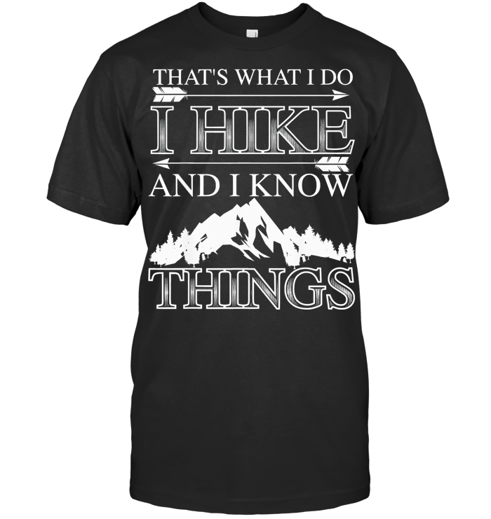 That's What I Do I Hike And I Know Things T Shirt
