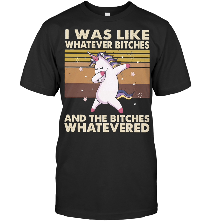 I Was Like Whatever Bitches And The Bitches Whatevered Unicorn Dabbing Vintage T Shirt