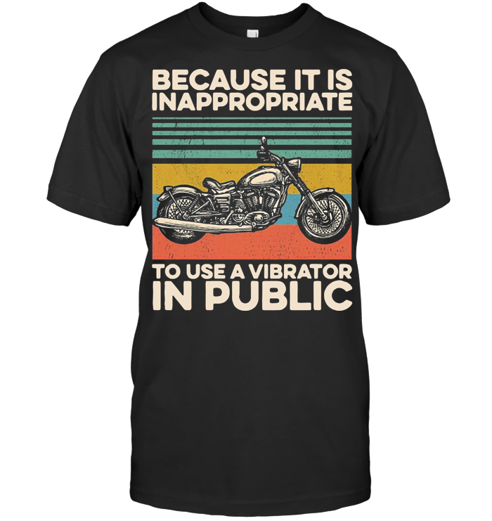 Motorcycle Because It Is Inappropriate To Use A Vibrator In Public Vintage T Shirt - from btsshirts.info 1
