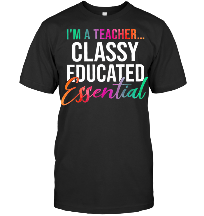 I'm A Teacher Classy Educated Essential T Shirt