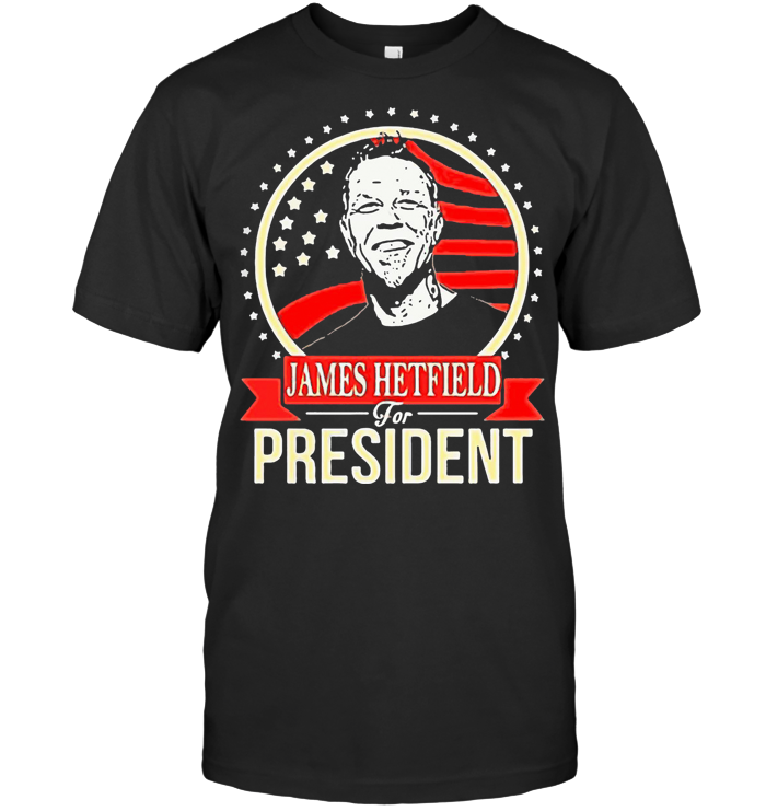 James Hetfield For President T Shirt - from btsshirts.info 1
