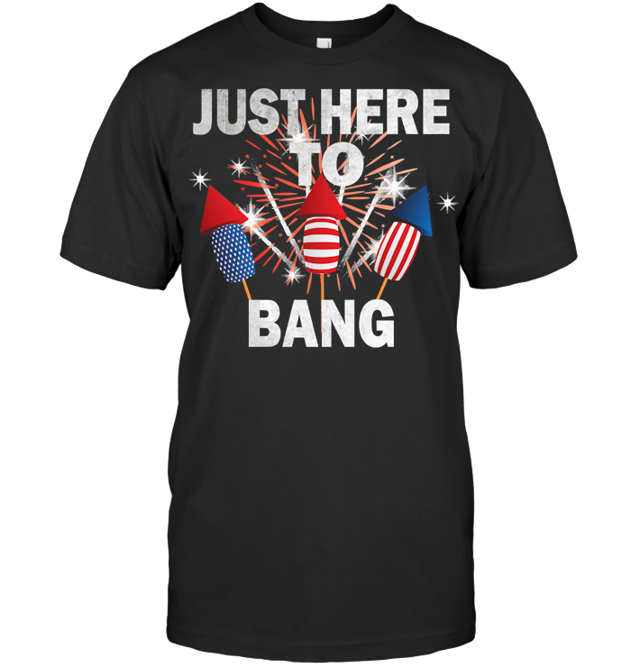 Just Here To Bang Firework T Shirt