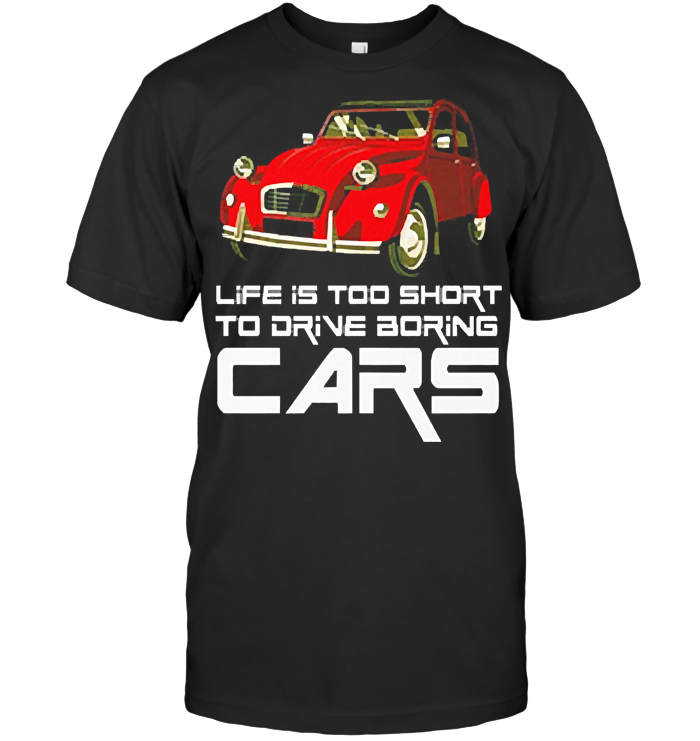 Life Is Too Short To Drive Boring Cars T Shirt