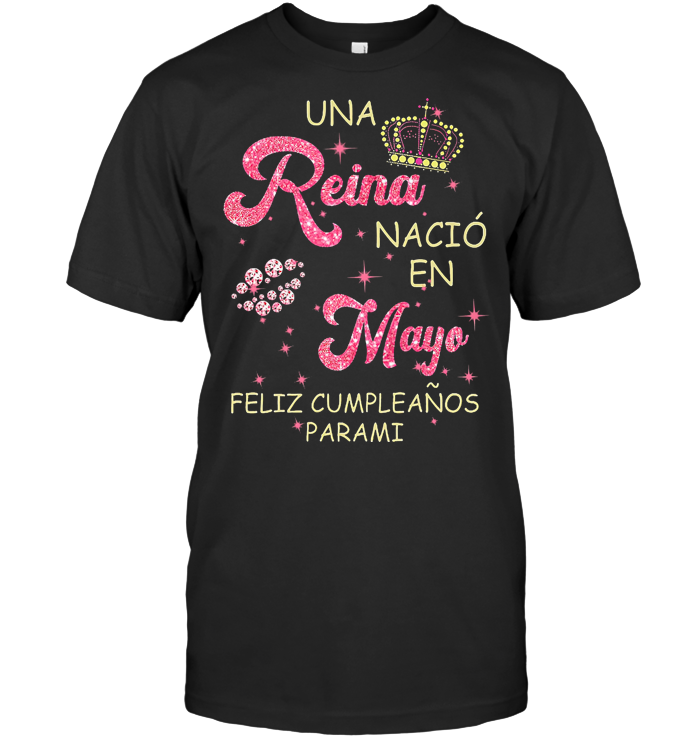 Una Reina Nacio En Mayo Felix Cumpleanos Parami T Shirt