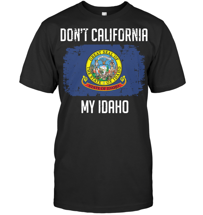 Don't California My Idaho T Shirt