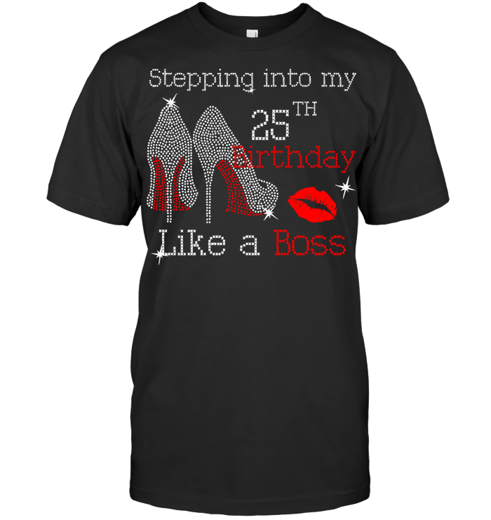 Stepping Into My 25Th Birthday Like A Boss T Shirt Stepping Into My 25Th Birthday Like A Boss T Shirt