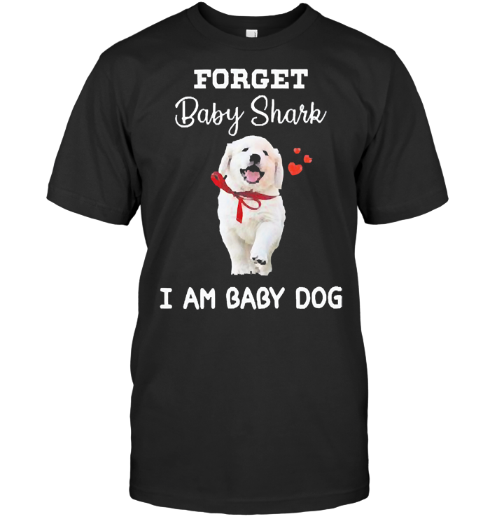 Forget Baby Shark I Am Baby Dog T Shirt
