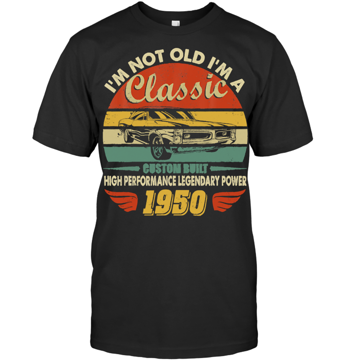 I'm Not Old I'm Classic Vintage Car 1950 Birthday T Shirt