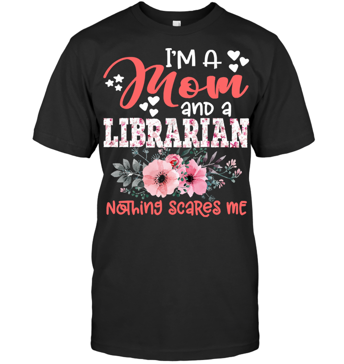 I'm A Mom And Librarian Nothing Scares Me Floral T Shirt - from nineliveapparel.info 1
