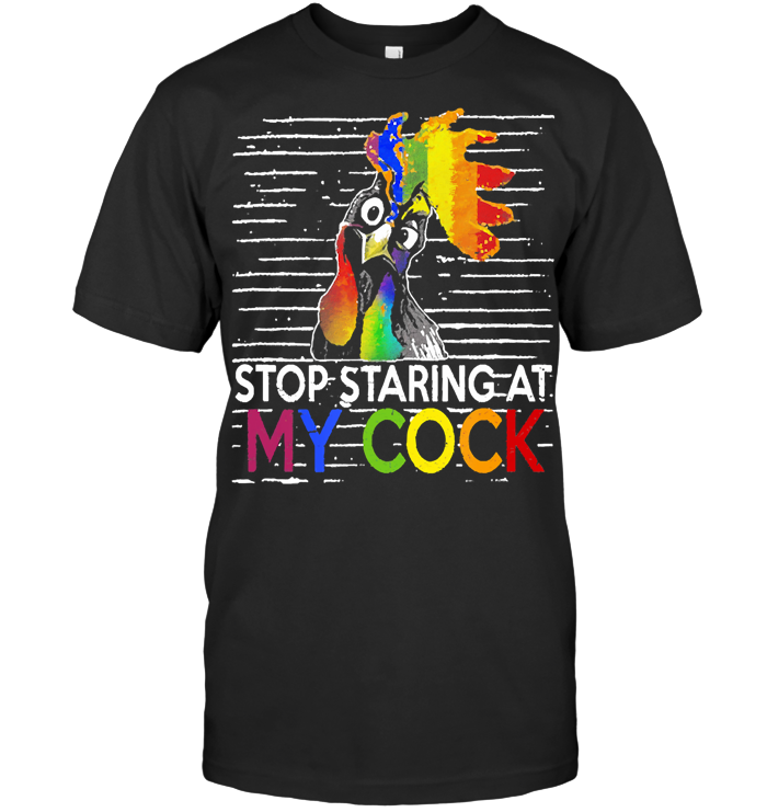 Stop Staring At My Cock Flag Lgbt Chicken Lovers T Shirt