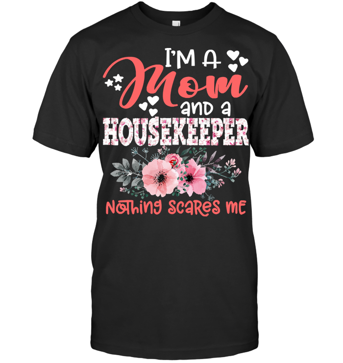 I'm A Mom And Housekeeper Nothing Scares Me Floral T Shirt