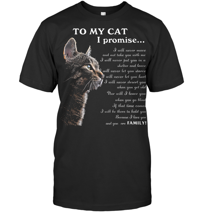 To My Cat I Promise I Love You And You Are Family T Shirt