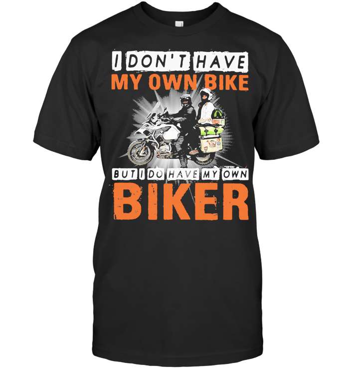 Motor I Don't Have My Own Bike But I Do Have My Own Biker T Shirt
