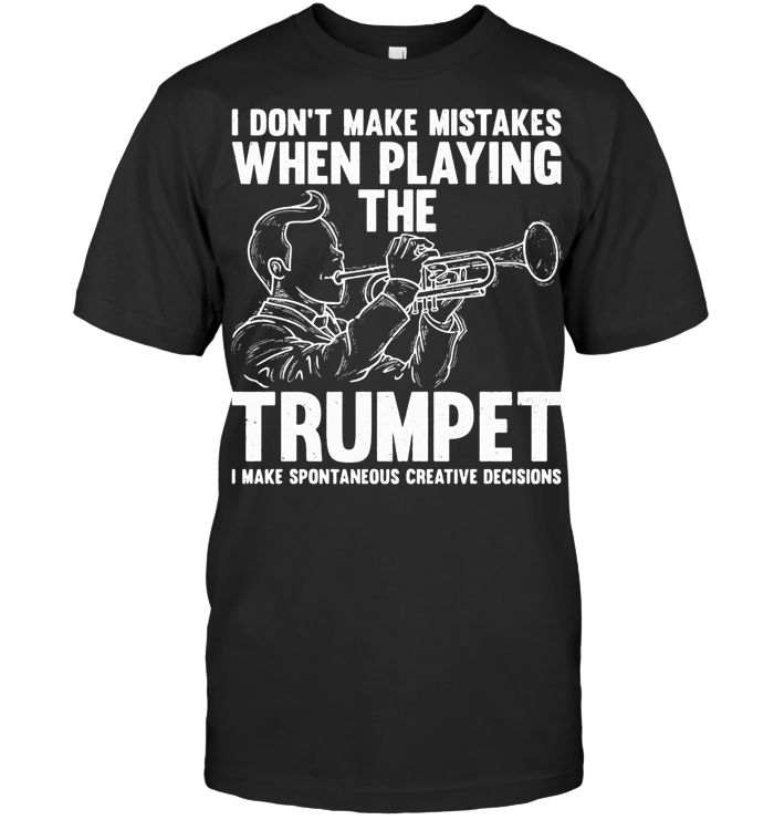 I Don't Make Mistake When Playing The Trumpet I Make Spontaneous Creative Decisions T Shirt