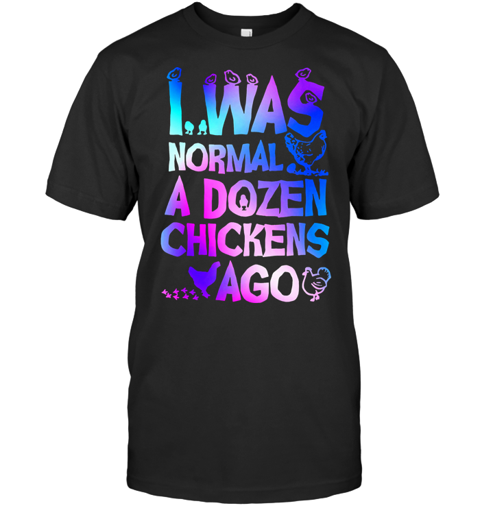I Was Normal A Dozen Chickens Ago Colorful T Shirt