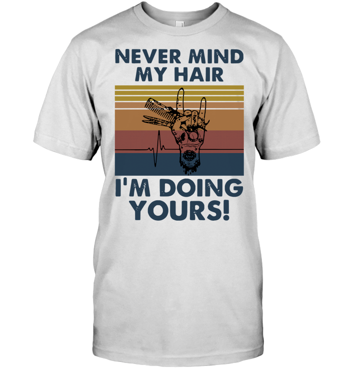 Never Mind My Hair I'm Doing Yours Hairstylist Hearbeat Vintage T Shirt - from teechip.info 1