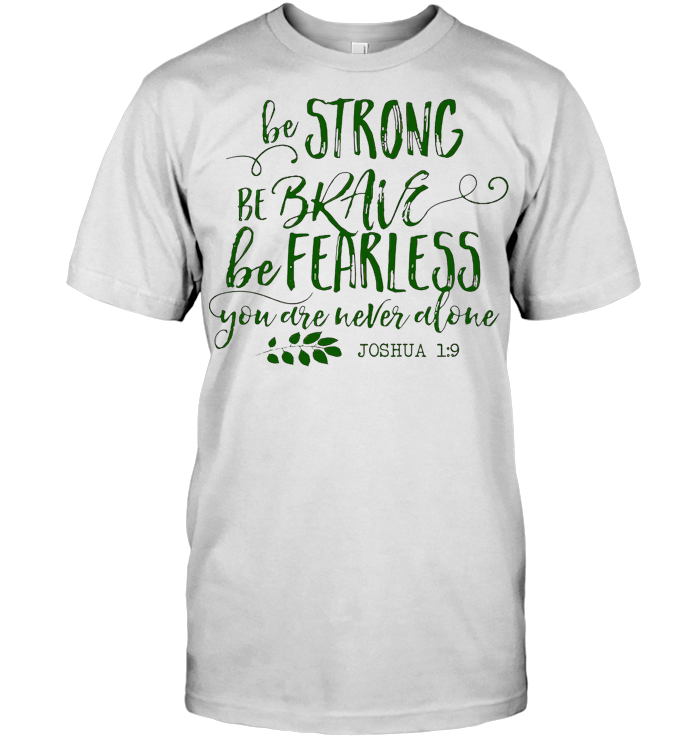 Be Strong Be Brave Be Fearless You Are Never Alone Joshua 1 9 T Shirt From AllezyGo
