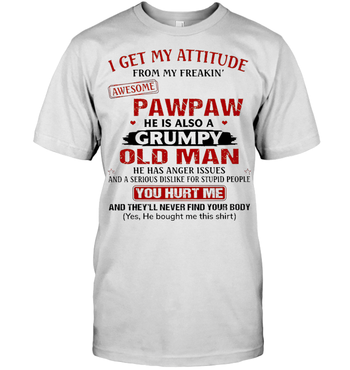 I Get My Attitude From My Freakin' Awesome Pawpaw He Is Also A Grumpy Old Man T Shirt From AllezyGo - from saraboutique.tumblr.com 1