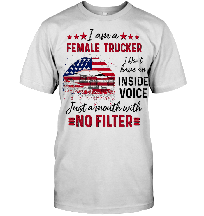 I Am A Female Trucker I Don't Have An Inside Voice Just A Month With No Filter American Flag T Shirt