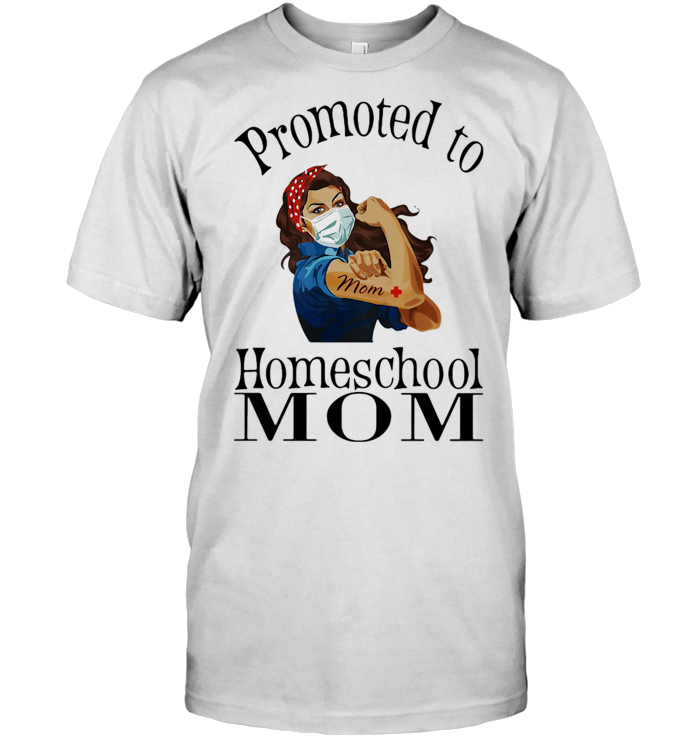 Strong Mom Promoted To Home School Mom Covid 19 T Shirt - from nineliveapparel.info 1