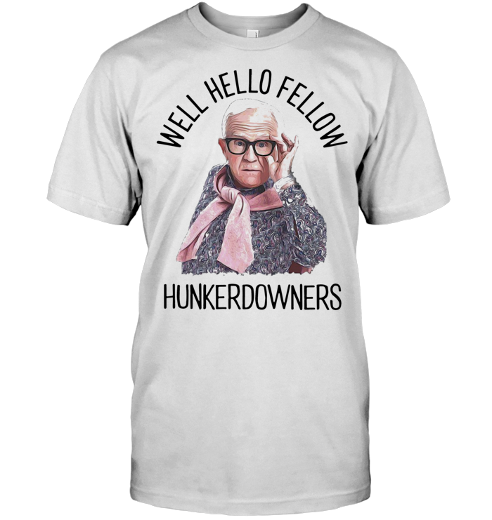 Well Hello Fellow Hunkerdowners T Shirt Well Hello Fellow Hunkerdowners T Shirt
