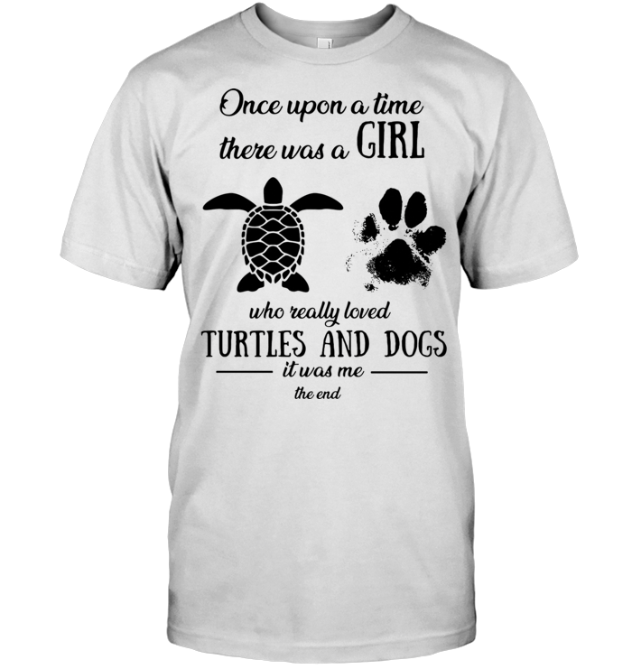 Once Upon A Time There Was A Girl Who Really Loved Turtles And Dogs Paw It Was Me The End T Shirt