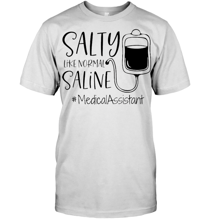 Salty Like Normal Saline Medical Assistant T Shirt - from eatapplestore.blogspot.com 1